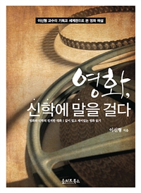 영화, 신학에 말을 걸다 : 이신형 교수의 기독교 세계관으로 본 영화해설 (커버이미지)