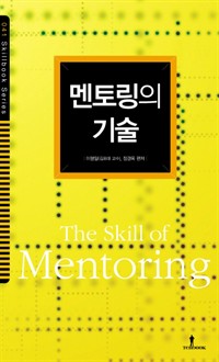 멘토링의 기술 - ‘멘토링’은 멘토 역할을 하는 사람과 멘토에게 영향을 받는 사람 사이의 관계이며, 결과로 도달하는 통로가 된다 (커버이미지)