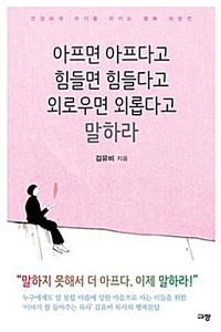 아프면 아프다고 힘들면 힘들다고 외로우면 외롭다고 말하라 - 건강하게 자기를 지키는 행복 처방전 (커버이미지)